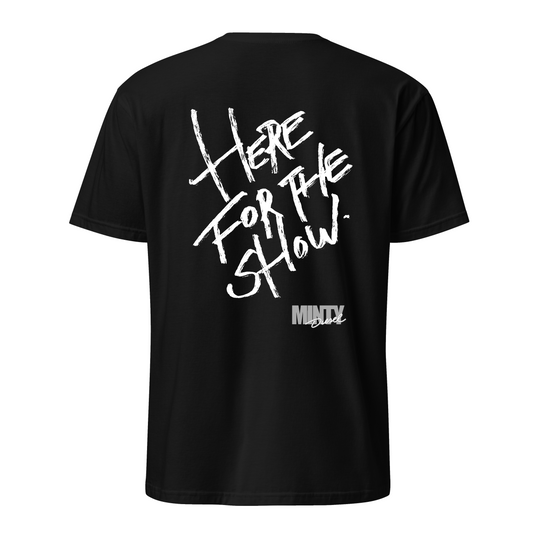 HERE FOR THE SHOW  [unisex tee]